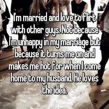 I M Married And Love To Flirt With Other Guys Not Because I M Unhappy In My Marriage But Because It Turns Me Flirting With Your Husband Husband Love Flirting