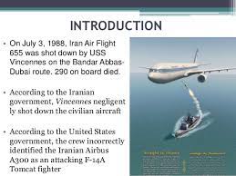On 3 july 1988, the aircraft operating on this route was shot down by the united states navy guided missile cruiser uss vincennes under the command of william c. Iran Air Flight Ir655