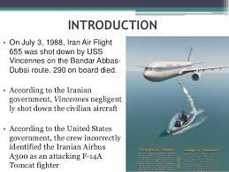 On 3 july 1988, the aircraft operating on this route was shot down by the united states navy guided missile cruiser uss vincennes under the command of william c. Iran Air Flight Ir655