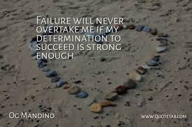 Having Or Showing A Strong Desire And Determination To Succeed Failure Will Never Overtake Me If My Determination To At With Images Og Mandino Quotes Quotes