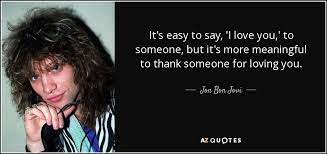 Bon jovi is an american rock band formed in 1983 in sayreville, new jersey. Jon Bon Jovi Quote It S Easy To Say I Love You To Someone But