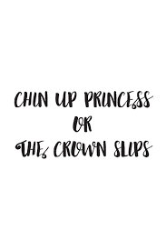 Chin Up Princess Or The Crown Slips Click Image To See All Images And To Download A Zip File Of Eps Files Chin Up Quotes Inspirational Quotes Princess Quotes
