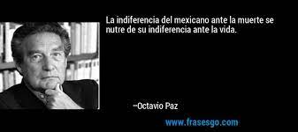Muchas de las frases de octavio paz son por sí mismas un poema. La Indiferencia Del Mexicano Ante La Muerte Se Nutre De Su I Octavio Paz