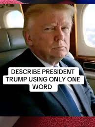 DESCRIBE PRESIDENT TRUMP USING ONLY ΟΝΕ WORD