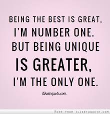 Being The Best Is Great I M Number One But Being Unique Is Greater I M The Only One Inspirational Quot Unique Quotes Yearbook Quotes Inspirational Quotes