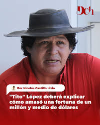 🔴 "TITO" LÓPEZ DEBERÁ EXPLICAR CÓMO AMASÓ UNA FORTUNA DE UN MILLÓN Y MEDIO  DE DÓLARES