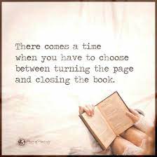 Time is a companion that goes with us on a journey. While Moving On There Comes A Time When You Have To Choose Between Turning The Page And Closing The Book Quote 101 Quotes