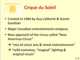 Cirque du soleil ceo daniel lamarre told cnbc he hopes the circus company's shows in las vegas will be the first to return when the coronavirus pandemic permits. Ppt Cirque Du Soleil Case Analysis Geb 5878 Charlotte Busine Powerpoint Presentation Id 6527949