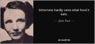 Leslie Ford quote: bitterness hardly cares what food it eats.