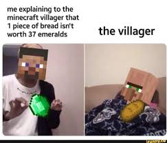 Me Explaining To The Minecraft Villager That 1 Piece Of Bread Isn T The Villªger Ifunny Minecraft Funny Minecraft Memes Minecraft