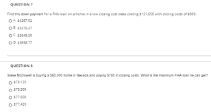 On a home with a purchase price of $200,000, the are closing costs included in an fha loan? Solved Question 7 Find The Down Payment For A Fha Loan On Chegg Com