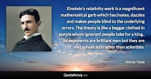 I hold that space cannot be curved, for the simple reason that it can have no properties. Einstein S Relativity Work Is A Magnificent Mathematical Garb Which Fascinates Dazzles And Ma