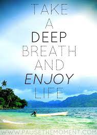 Inspirational Quote Take A Deep Breath And Enjoy Life Life Quotes Pictures Enjoying Life Quotes Enjoy Your Life Quotes