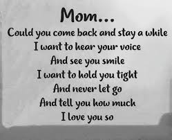 I Want To Tell You So Much I Love You Mom Could You Come Back And Stay Awhile I Want To Hear Your Voice And See Your Smile I Want To Hold You Tight I Miss My Mom Remembering Mom