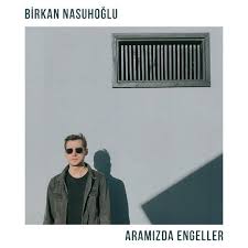 Birkan Nasuhoglu Aramizda Engeller Sarki Sozleri Sarkilar Sarki Sozleri