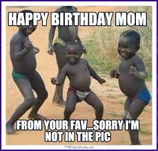 Birthday Quotes Meme Happy Birthday Mom Funny Funny Birthday Memes For Dad Mom Brother Or Sister Happy Birthday Mom Funny Happy Birthday Big Brother Birthday Humor