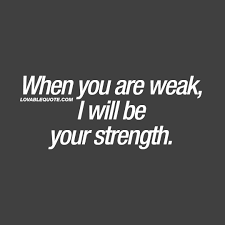 When You Are Weak I Will Be Your Strength Truelove Imhereforyou Relationshipq Good Relationship Quotes Relationship Strength Quotes Relationship Quotes