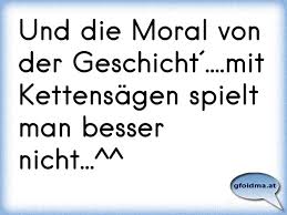 Karl dedecius bedenke, bevor du denkst. Und Die Moral Von Der Geschicht Mit Kettensagen Spielt Man Besser Nicht Osterreichische Spruche Und Zitate