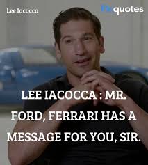 We notice you're using an ad blocker. Lee Iacocca Quotes Ford V Ferrari 2019