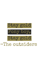 Stay gold is a reference to the poem by robert frost that ponyboy read to johnny while the pair hid out in the abandoned church. Stay Gold Ponyboy Stay Gold Ponyboy Quote Stay Gold Ponyboy Stay Gold