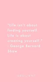  Life Isn T About Finding Yourself Life Is About Creating Yourself George Bernard Shaw Qu Inspiring Quotes About Life Life Quotes Finding Yourself Quotes