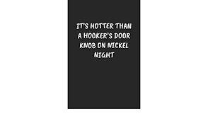 Enjoy reading and share 30 famous quotes about hotter than your ex with everyone. It S Hotter Than A Hooker S Door Knob On Nickel Night Funny Notebook For Coworkers For The Office Blank Lined Journal Mens Gag Gifts For Women Publishing Sarcastic Sayings 9781675177754 Amazon Com Books
