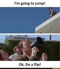 I M Going To Jump Ok Do A Flip Ifunny Funny Pictures Silly Pictures Dwight Schrute Memes