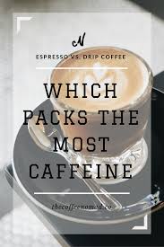 Especially with light roast beans, the many flavors of the beans and. Which Packs The Most Caffeine Espresso Vs Drip Coffee The Coffee Nomad