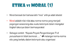 Moral adalah tingkah laku yang dimiliki seseorang untuk menghormati sesama manusia yang dimulai dari perbuatan, ucapan, dan perilaku. Etika Norma Moral Adalah