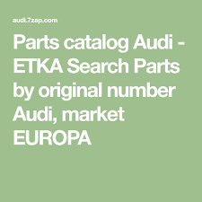 Parts Catalog Audi Etka Search Parts By Original Number Audi Market Europa Parts Catalog Audi Catalog