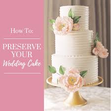 How To Preserve Your Wedding Cake Wedding Cakes Cake Wedding