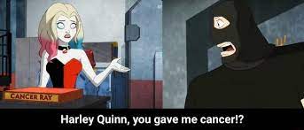 Harley Quinn, you gave me cancer!? - Harley Quinn, you gave me cancer!? -  iFunny