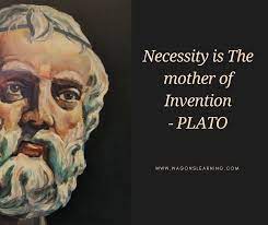 It means, roughly, that the primary driving force for most new inventions is a need. Necessity Is The Mother Of Invention Plato Inspirational Words Best Quotes Inspirational Quotes