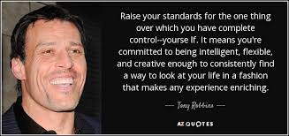 He gave a quote on a quote. Tony Robbins Quote Raise Your Standards For The One Thing Over Which You