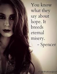 You Know What They Say About Hope It Breeds Eternal Misery Pretty Little Liars Google Sear Pretty Little Liars Quotes Pretty Little Liars Preety Little Liars