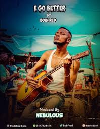 Starts showing tomorrow at 12:00am. Audio Lyrics E Go Better Bobfred Prod Nebulous