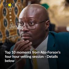 10 key takeaways from Ato Forson's vetting. Details below.