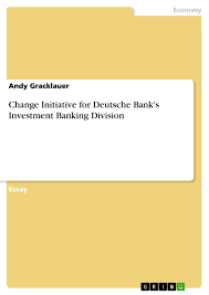 The investment bank combines deutsche bank's fixed income & currencies, origination & advisory, as well as deutsche bank research.it focuses on its traditional strengths in financing, advisory, fixed income and currencies. Change Initiative For Deutsche Bank S Investment Banking Grin