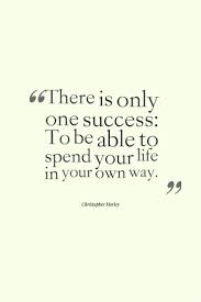 There Is Only One Success To Be Able To Christopher Morley Forbes Quotes Forbes Quotes Feel Good Quotes Boss Quotes