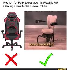 Petition For Felix To Replace His Pewdiepie Gaming Chair To The Hawaii Chair Ifunny Pewdiepie Chair Popular Memes