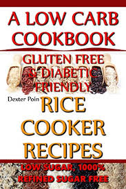 These delicious gluten free breakfast, gluten free indian snacks, gluten free rotis and gluten free parathas, gluten healthy diabetic breakfast recipes missed out on our mailers? Rice Cooker Recipes A Low Carb Cookbook Gluten Free Diabetic Friendly Low Sugar 1000 Refined Sugar Free English Edition Ebook Poin Dexter Amazon De Kindle Shop