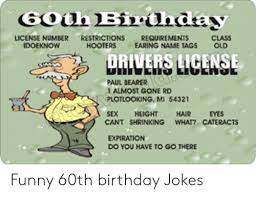 These birthday memes will surely remind them not to take growing older so seriously! License Number Restrictionsrequirements Idoeknow Hooters Earing Name Tags Old Se Paul Bearer 1 Almost Gone Rd Plotlooking Mi 54321 Sex Height Har Eyes Cant Shrinking What Cateracts Expiration Do You Have To