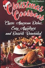 Collection by american regional and world heritage cuisines • last updated 7 weeks ago. Christmas Cookbook Classic American Dishes Easy Appetizers And Desserts Reinvented Full Color Hudson Kirk 9781979403184 Amazon Com Books