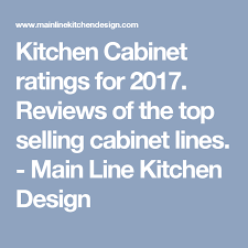 Kitchen Cabinet Ratings For 2017 Reviews Of The Top Selling Cabinet Lines Main Line Kitchen Design Kitchen Cabinets Cabinet Kitchen