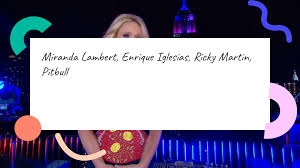 Enrique Iglesias Miranda Lambert Miranda Lambert Enrique Iglesias Ricky  Martin Pitbull DrLambda