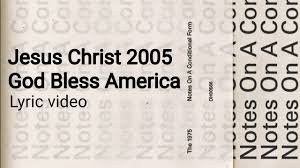 The 1975 Jesus Christ 2005 God Bless America Lyrics