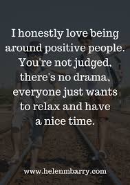 I Honestly Love Being Around Positive People You Re Not Judged There S No Drama Everyone Just Want Negative People Quotes Negativity Quotes Suffocate Quotes