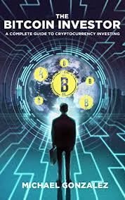 Be able to buy cryptocurrencies, transfer them and secure them on different wallets. Amazon Com The Bitcoin Investor A Complete Guide To Cryptocurrency Investing Ebook Gonzalez Michael Kindle Store