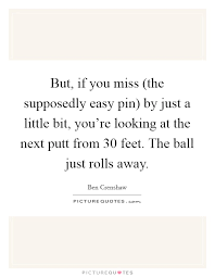 But If You Miss The Supposedly Easy Pin By Just A Little Bit Picture Quotes