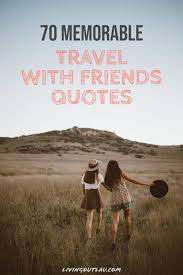 You can easily use these travel buddies quotes as instagram caption and more! 70 Traveling With Friends Quotes To Remember The Good Times Livingoutlau